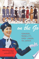 Modern girls on the go : gender, mobility, and labor in Japan / edited by Alisa Freedman, Laura Miller, and Christine R. Yano.