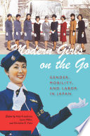 Modern girls on the go gender, mobility, and labor in Japan / edited by Alisa Freedman, Laura Miller, and Christine R. Yano.