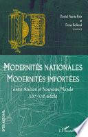 Modernites nationales, modernites importees : entre Ancien et Nouveau Monde - (XIXe-XXIe siecle) /