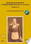 Monarcas masones y otros principes de la Acacia. : Volumen II / Javier Alvarado Planas.