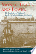 Money, trade, and power : the evolution of colonial South Carolina's plantation society /