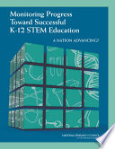 Monitoring progress toward successful K-12 STEM education : a nation advancing? / Committee on the Evaluation Framework for Successful K-12 STEM Education, Board on Science Education and Board on Testing and Assessment, Division of Behavioral and Social Sciences and Education, National Research Council of the National Academies.