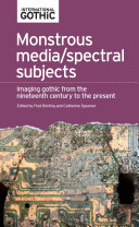 Monstrous media/spectral subjects : imaging gothic fictions from the nineteenth century to the present /