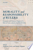 Morality and responsibility of rulers : European and Chinese origins of a rule of law as justice for world order / edited by Anthony Carty and Janne Nijman.