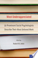 Most underappreciated : 50 prominent social psychologists describe their most unloved work /