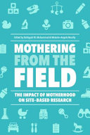 Mothering from the field : the impact of motherhood on site-based research / edited by Bahiyyah Miallah Muhammad, Melanie-Angela Neuilly.