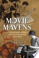 Movie mavens : US newspaper women take on the movies, 1914-1923 /