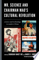 Mr. Science and Chairman Mao's Cultural Revolution : Science and Technology in Modern China / edited by Chunjuan Nancy Wei and Darryl E. Brock.