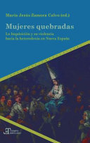 Mujeres quebradas : la Inquisicion y su violencia hacia la heterodoxia en Nueva Espana /