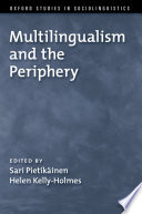 Multilingualism and the periphery / edited by Sari Pietikäinen and Helen Kelly-Holmes.