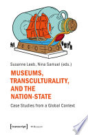 Museums, Transculturality, and the Nation-State : Case Studies from a Global Context /