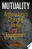 Mutuality : anthropology's changing terms of engagement / edited by Roger Sanjek.