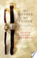 My mother, my father : on losing a parent / edited by Susan Wyndham [and five others].