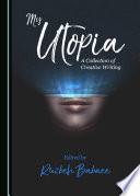 My utopia : a collection of creative writing / edited by Ruzbeh Babaee.