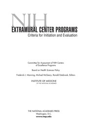 NIH extramural center programs : criteria for initiation and evaluation / Committee for Assessment of NIH Centers of Excellence Programs, Board on Health Sciences Policy ; Frederick J. Manning, Michael McGeary, Ronald Estabrook, editors.