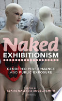 Naked exhibitionism : gendered performance and public exposure / edited by Claire Nally and Angela Smith.