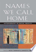 Names we call home : autobiography on racial identity / edited by Becky Thompson and Sangeeta Tyagi.