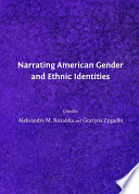 Narrating American gender and ethnic identities / edited by Aleksandra M. Różalska and Grażyna Zygadło.