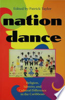 Nation dance : religion, identity, and cultural difference in the Caribbean / edited by Patrick Taylor.