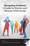 Navigating Academia : a guide for women and minority STEM faculty /