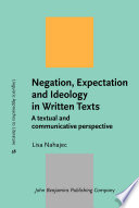 Negation, expectation and ideology in written texts : a textual and communicative perspective / Lisa Nahajec.