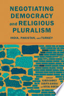Negotiating democracy and religious pluralism : India, Pakistan, and Turkey / edited by Karen Barkey, Sudipta Kaviraj, and Vatsal Naresh.