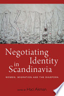 Negotiating identities in Scandinavia : women, migration, and the diaspora / edited by Haci Akman.