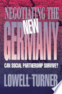 Negotiating the new Germany : can social partnership survive? / edited by Lowell Turner.