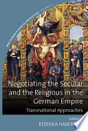 Negotiating the secular and the religious in the German Empire : transnational approaches /