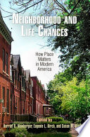 Neighborhood and life chances how place matters in modern America / edited by Harriet B. Newburger, Eugenie L. Birch, and Susan M. Wachter.