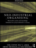Neo-industrial organising : renewal by action and knowledge formation in a project-intensive economy / Eskil Ekstedt [and others].
