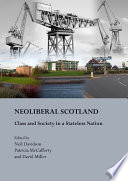 Neoliberal Scotland class and society in a stateless nation / edited by Neil Davidson, Patricia McCafferty and David Miller.