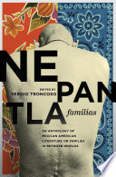 Nepantla familias : an anthology of Mexican American literature on families in between worlds / edited by Sergio Troncoso.