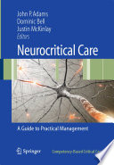 Neurocritical care : a guide to practical management / John P. Adams, Dominic Bell, Justin McKinlay (eds.).