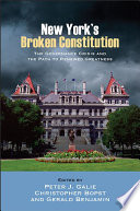 New York's broken constitution : the governance crisis and the path to renewed greatness / edited by Peter J. Galie, Christopher Bopst, and Gerald Benjamin.