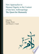 New approaches to human dignity in the context of Qur'ānic anthropology : the quest for humanity /