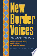 New border voices : an anthology / edited by Brandon D. Shuler, Robert Johnson, and Erika Garza-Johnson ; introduction by José E. Limón.