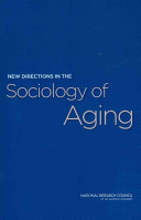 New directions in the sociology of aging / Panel on New Directions in Social Demography, Social Epidemiology, and the Sociology of Aging ; Linda J. Waite, Thomas J. Plewes, editors ; Committee on Population, Division on Behavioral and Social Sciences and Education, National Research Council of the National Academies.