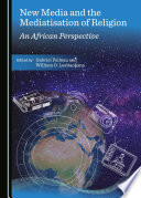 New media and the mediatisation of religion : an African perspective /