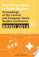 New perspectives in game studies : proceedings of the Central and Eastern European Game Studies Conference : Brno 2014 / edited by Tomáš Bártek, Jan Miškov, Jaroslav Švelch.