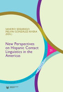 New perspectives on Hispanic contact : linguistics in the Americas / Sandro Sessarego, Melvin Gonzalez-Rivera (editors).