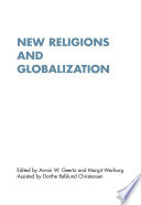 New religions and globalization : empirical, theoretical and methodological perspectives / edited by Armin Geertz & Margit Warburg, assisted by Dorthe Refslund Christensen.