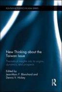 New thinking about the Taiwan issue theoretical insights into its origins, dynamics, and prospects / edited by Jean-Marc F. Blanchard and Dennis V. Hickey.