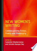 New women's writing : contextualising fiction, poetry and philosophy / edited by Subashish Bhattacharjee and Girindra Narayan Ray.