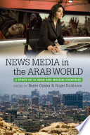 News media in the Arab world : a study of 10 Arab and Muslim countries / edited by Barrie Gunter and Roger Dickinson.