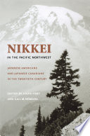 Nikkei in the Pacific Northwest Japanese Americans & Japanese Canadians in the twentieth century / edited by Louis Fiset and Gail M. Nomura.