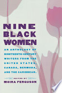 Nine Black women : an anthology of nineteenth-century writers from the United States, Canada, Bermuda, and the Caribbean /