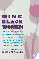 Nine Black women : an anthology of nineteenth-century writers from the United States, Canada, Bermuda, and the Caribbean / edited and introduced by Moira Ferguson.