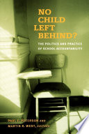 No child left behind? : the politics and practice of school accountability /