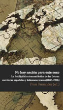 No hay nacion para este sexo : la Re(d)publica transatlantica de las letras : escritoras espanolas y latinoamericanas (1824-1936) /